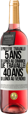 29,95 € Envoi gratuit | Vin rosé Édition ROSÉ Je préfère travailler 5 ans du lundi au dimanche, que travailler 40 ans du lundi au vendredi Étiquette Blanche. Étiquette personnalisable Vin jeune Récolte 2024 Tempranillo