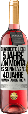 29,95 € Kostenloser Versand | Roséwein ROSÉ Ausgabe Ich arbeite lieber 5 Jahre von Montag bis Sonntag als 40 Jahre von Montag bis Freitag Weißes Etikett. Anpassbares Etikett Junger Wein Ernte 2023 Tempranillo