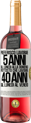 29,95 € Spedizione Gratuita | Vino rosato Edizione ROSÉ Preferisco lavorare 5 anni dal lunedì alla domenica, piuttosto che lavorare 40 anni dal lunedì al venerdì Etichetta Bianca. Etichetta personalizzabile Vino giovane Raccogliere 2023 Tempranillo