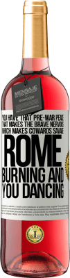 29,95 € Free Shipping | Rosé Wine ROSÉ Edition You have that pre-war peace that makes the brave nervous, which makes cowards savage. Rome burning and you dancing White Label. Customizable label Young wine Harvest 2024 Tempranillo