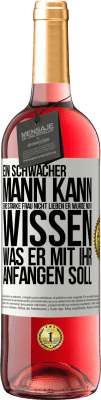 29,95 € Kostenloser Versand | Roséwein ROSÉ Ausgabe Ein schwacher Mann kann eine starke Frau nicht lieben, er würde nicht wissen, was er mit ihr anfangen soll Weißes Etikett. Anpassbares Etikett Junger Wein Ernte 2023 Tempranillo