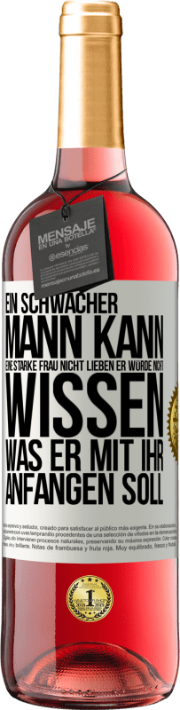 29,95 € Kostenloser Versand | Roséwein ROSÉ Ausgabe Ein schwacher Mann kann eine starke Frau nicht lieben, er würde nicht wissen, was er mit ihr anfangen soll Weißes Etikett. Anpassbares Etikett Junger Wein Ernte 2024 Tempranillo