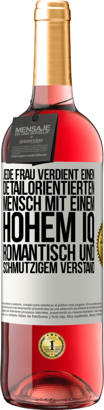 29,95 € Kostenloser Versand | Roséwein ROSÉ Ausgabe Jede Frau verdient einen detailorientierten Mensch mit einem hohem IQ, romantisch und schmutzigem Verstand Weißes Etikett. Anpassbares Etikett Junger Wein Ernte 2024 Tempranillo