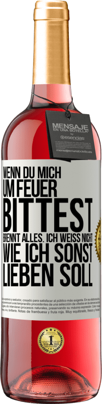 29,95 € Kostenloser Versand | Roséwein ROSÉ Ausgabe Wenn du mich um Feuer bittest, brennt alles. Ich weiß nicht wie ich sonst lieben soll Weißes Etikett. Anpassbares Etikett Junger Wein Ernte 2024 Tempranillo