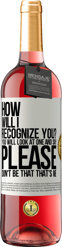 29,95 € Free Shipping | Rosé Wine ROSÉ Edition How will i recognize you? You will look at one and say please, don't be that. That's me White Label. Customizable label Young wine Harvest 2023 Tempranillo