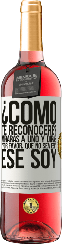 29,95 € Envío gratis | Vino Rosado Edición ROSÉ ¿cómo te reconoceré? Mirarás a uno y dirás por favor, que no sea ese. Ese soy Etiqueta Blanca. Etiqueta personalizable Vino joven Cosecha 2024 Tempranillo