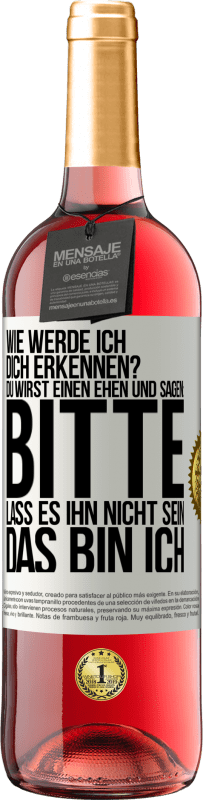 29,95 € Kostenloser Versand | Roséwein ROSÉ Ausgabe Wie werde ich dich erkennen? Du wirst einen ehen und sagen: Bitte, lass es ihn nicht sein. Das bin ich Weißes Etikett. Anpassbares Etikett Junger Wein Ernte 2024 Tempranillo