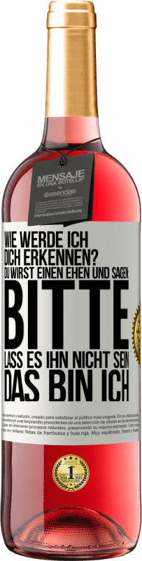 29,95 € Kostenloser Versand | Roséwein ROSÉ Ausgabe Wie werde ich dich erkennen? Du wirst einen ehen und sagen: Bitte, lass es ihn nicht sein. Das bin ich Weißes Etikett. Anpassbares Etikett Junger Wein Ernte 2025 Tempranillo