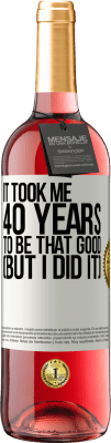 29,95 € Free Shipping | Rosé Wine ROSÉ Edition It took me 40 years to be that good (But I did it) White Label. Customizable label Young wine Harvest 2025 Tempranillo