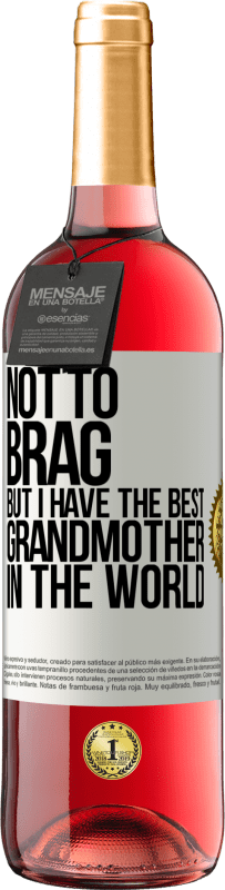 29,95 € Free Shipping | Rosé Wine ROSÉ Edition Not to brag, but I have the best grandmother in the world White Label. Customizable label Young wine Harvest 2022 Tempranillo