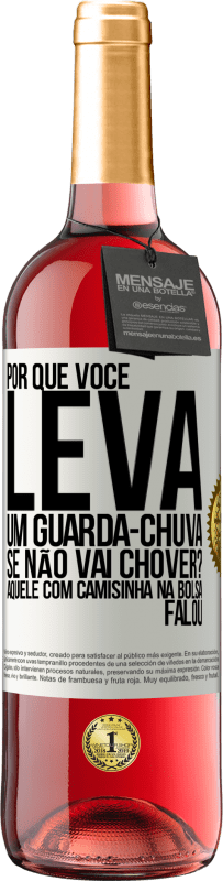 29,95 € Envio grátis | Vinho rosé Edição ROSÉ Por que você leva um guarda-chuva se não vai chover? Aquele com camisinha na bolsa falou Etiqueta Branca. Etiqueta personalizável Vinho jovem Colheita 2023 Tempranillo