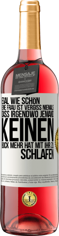 29,95 € Kostenloser Versand | Roséwein ROSÉ Ausgabe Egal wie schön eine Frau ist, vergiss niemals, dass irgendwo jemand keinen Bock mehr hat, mit ihr zu schlafen Weißes Etikett. Anpassbares Etikett Junger Wein Ernte 2023 Tempranillo