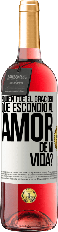 29,95 € Envío gratis | Vino Rosado Edición ROSÉ ¿Quién fue el gracioso que escondió al amor de mi vida? Etiqueta Blanca. Etiqueta personalizable Vino joven Cosecha 2025 Tempranillo