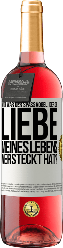 29,95 € Kostenloser Versand | Roséwein ROSÉ Ausgabe Wer war der Spaßvogel, der die Liebe meines Lebens versteckt hat? Weißes Etikett. Anpassbares Etikett Junger Wein Ernte 2023 Tempranillo