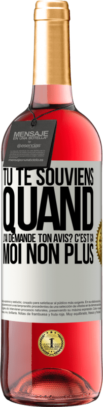 29,95 € Envoi gratuit | Vin rosé Édition ROSÉ Tu te souviens quand j'ai demandé ton avis? C'EST ÇA. Moi non plus Étiquette Blanche. Étiquette personnalisable Vin jeune Récolte 2023 Tempranillo