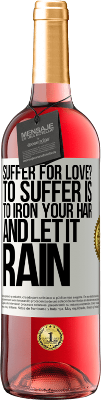 29,95 € Free Shipping | Rosé Wine ROSÉ Edition Suffer for love? To suffer is to iron your hair and let it rain White Label. Customizable label Young wine Harvest 2024 Tempranillo