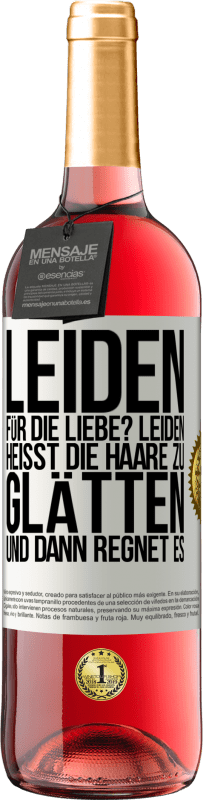 29,95 € Kostenloser Versand | Roséwein ROSÉ Ausgabe Leiden für die Liebe? Leiden heißt, die Haare zu glätten und dann regnet es Weißes Etikett. Anpassbares Etikett Junger Wein Ernte 2023 Tempranillo