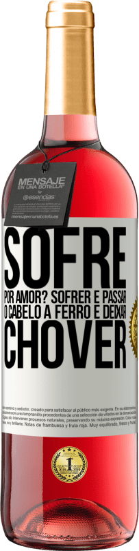 29,95 € Envio grátis | Vinho rosé Edição ROSÉ Sofre por amor? Sofrer é passar o cabelo a ferro e deixar chover Etiqueta Branca. Etiqueta personalizável Vinho jovem Colheita 2023 Tempranillo