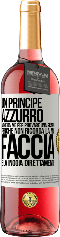 29,95 € Spedizione Gratuita | Vino rosato Edizione ROSÉ Un principe azzurro viene da me per provare una scarpa perché non ricorda la mia faccia e la ingoia direttamente Etichetta Bianca. Etichetta personalizzabile Vino giovane Raccogliere 2023 Tempranillo