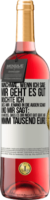 29,95 € Kostenloser Versand | Roséwein ROSÉ Ausgabe Manchmal, wenn ich sage: Mir geht es gut, möchte ich, dass mir jemand in die Augen schaut und mir sagt: Ich weiß, dass es Dir ni Weißes Etikett. Anpassbares Etikett Junger Wein Ernte 2023 Tempranillo