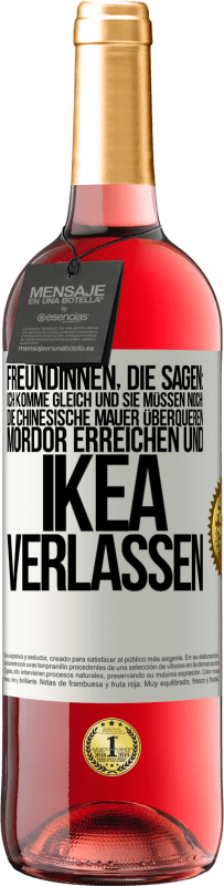 29,95 € Kostenloser Versand | Roséwein ROSÉ Ausgabe Freundinnen, die sagen: Ich komme gleich. Und sie müssen noch: die Chinesische Mauer überqueren, Mordor erreichen und Ikea verla Weißes Etikett. Anpassbares Etikett Junger Wein Ernte 2024 Tempranillo