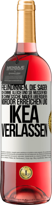 29,95 € Kostenloser Versand | Roséwein ROSÉ Ausgabe Freundinnen, die sagen: Ich komme gleich. Und sie müssen noch: die Chinesische Mauer überqueren, Mordor erreichen und Ikea verla Weißes Etikett. Anpassbares Etikett Junger Wein Ernte 2025 Tempranillo