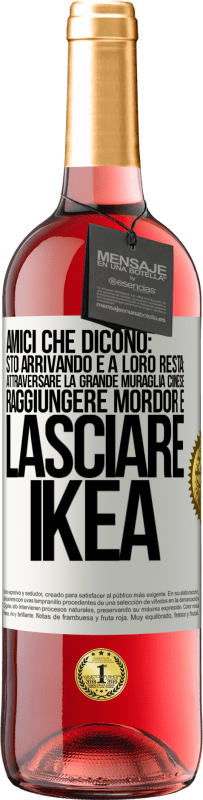 29,95 € Spedizione Gratuita | Vino rosato Edizione ROSÉ Amici che dicono: sto arrivando. E a loro resta: attraversare la Grande Muraglia Cinese, raggiungere Mordor e lasciare Ikea Etichetta Bianca. Etichetta personalizzabile Vino giovane Raccogliere 2023 Tempranillo