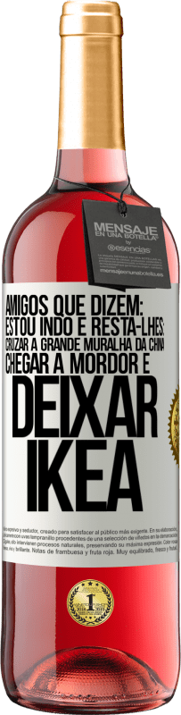 29,95 € Envio grátis | Vinho rosé Edição ROSÉ Amigos que dizem: estou indo. E resta-lhes: cruzar a Grande Muralha da China, chegar a Mordor e deixar Ikea Etiqueta Branca. Etiqueta personalizável Vinho jovem Colheita 2023 Tempranillo