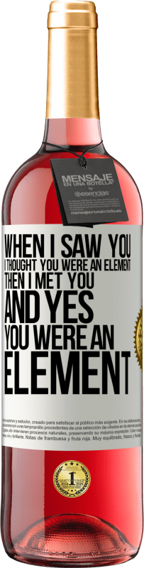 29,95 € Free Shipping | Rosé Wine ROSÉ Edition When I saw you, I thought you were an element. Then I met you and yes you were an element White Label. Customizable label Young wine Harvest 2023 Tempranillo