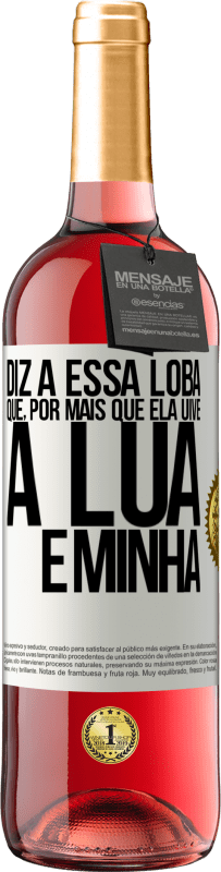 29,95 € Envio grátis | Vinho rosé Edição ROSÉ Diz a essa loba que, por mais que ela uive, a lua é minha Etiqueta Branca. Etiqueta personalizável Vinho jovem Colheita 2024 Tempranillo