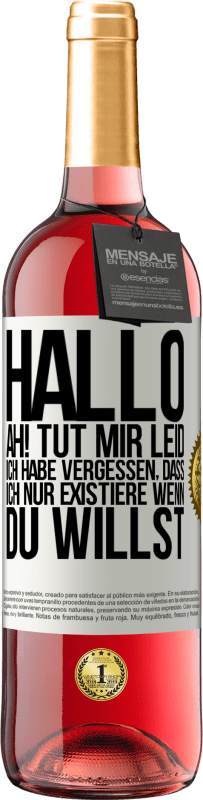 29,95 € Kostenloser Versand | Roséwein ROSÉ Ausgabe Hallo ... Ah! Tut mir leid. Ich habe vergessen, dass ich nur existiere, wenn du willst Weißes Etikett. Anpassbares Etikett Junger Wein Ernte 2023 Tempranillo