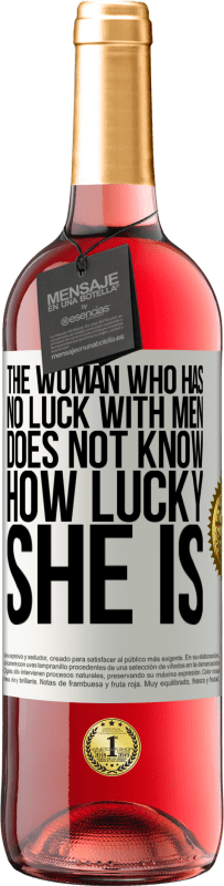 29,95 € Free Shipping | Rosé Wine ROSÉ Edition The woman who has no luck with men does not know how lucky she is White Label. Customizable label Young wine Harvest 2024 Tempranillo