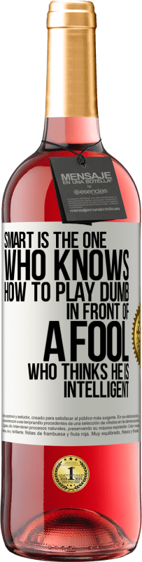 29,95 € Free Shipping | Rosé Wine ROSÉ Edition Smart is the one who knows how to play dumb ... in front of a fool who thinks he is intelligent White Label. Customizable label Young wine Harvest 2023 Tempranillo