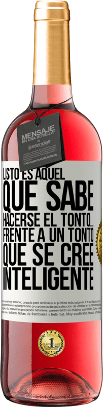 29,95 € Envío gratis | Vino Rosado Edición ROSÉ Listo es aquel que sabe hacerse el tonto… frente a un tonto que se cree inteligente Etiqueta Blanca. Etiqueta personalizable Vino joven Cosecha 2023 Tempranillo