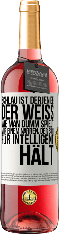 29,95 € Kostenloser Versand | Roséwein ROSÉ Ausgabe Schlau ist derjenige, der weiß, wie man dumm spielt ... vor einem Narren, der sich für intelligent hält Weißes Etikett. Anpassbares Etikett Junger Wein Ernte 2023 Tempranillo