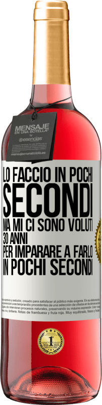 29,95 € Spedizione Gratuita | Vino rosato Edizione ROSÉ Lo faccio in pochi secondi, ma mi ci sono voluti 30 anni per imparare a farlo in pochi secondi Etichetta Bianca. Etichetta personalizzabile Vino giovane Raccogliere 2023 Tempranillo