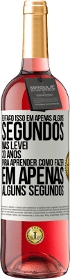 29,95 € Envio grátis | Vinho rosé Edição ROSÉ Eu faço isso em apenas alguns segundos, mas levei 30 anos para aprender como fazer em apenas alguns segundos Etiqueta Branca. Etiqueta personalizável Vinho jovem Colheita 2025 Tempranillo