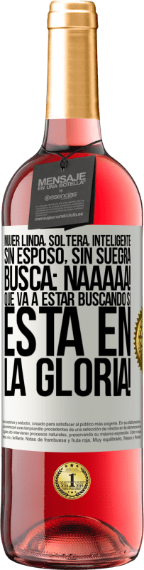 29,95 € Envío gratis | Vino Rosado Edición ROSÉ Mujer linda, soltera, inteligente, sin esposo, sin suegra, busca: Naaaaa! Que va a estar buscando si está en la gloria! Etiqueta Blanca. Etiqueta personalizable Vino joven Cosecha 2024 Tempranillo