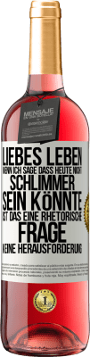 29,95 € Kostenloser Versand | Roséwein ROSÉ Ausgabe Liebes Leben, wenn ich sage, dass heute nicht schlimmer sein könnte, ist das eine rhetorische Frage, keine Herausforderung Weißes Etikett. Anpassbares Etikett Junger Wein Ernte 2025 Tempranillo
