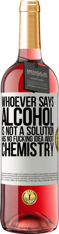 29,95 € Free Shipping | Rosé Wine ROSÉ Edition Whoever says alcohol is not a solution has no fucking idea about chemistry White Label. Customizable label Young wine Harvest 2025 Tempranillo