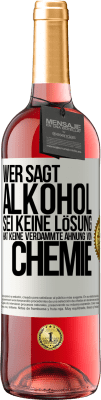 29,95 € Kostenloser Versand | Roséwein ROSÉ Ausgabe Wer sagt, Alkohol sei keine Lösung, hat keine verdammte Ahnung von Chemie Weißes Etikett. Anpassbares Etikett Junger Wein Ernte 2025 Tempranillo