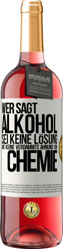 29,95 € Kostenloser Versand | Roséwein ROSÉ Ausgabe Wer sagt, Alkohol sei keine Lösung, hat keine verdammte Ahnung von Chemie Weißes Etikett. Anpassbares Etikett Junger Wein Ernte 2024 Tempranillo