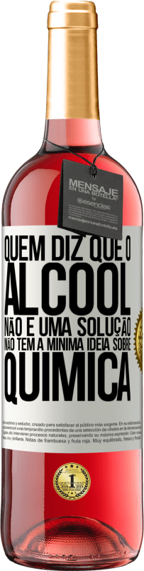 29,95 € Envio grátis | Vinho rosé Edição ROSÉ Quem diz que o álcool não é uma solução não tem a mínima ideia sobre química Etiqueta Branca. Etiqueta personalizável Vinho jovem Colheita 2025 Tempranillo