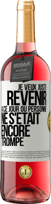 29,95 € Envoi gratuit | Vin rosé Édition ROSÉ Je veux juste revenir à ce jour où personne ne s'était encore trompé Étiquette Blanche. Étiquette personnalisable Vin jeune Récolte 2023 Tempranillo