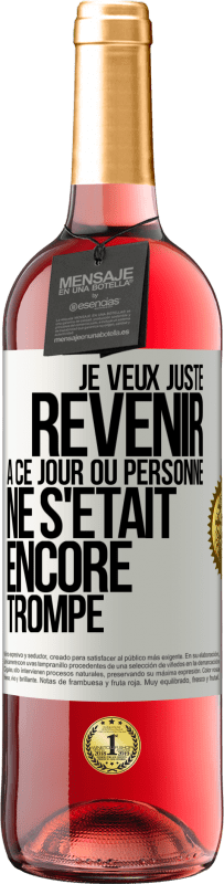 29,95 € Envoi gratuit | Vin rosé Édition ROSÉ Je veux juste revenir à ce jour où personne ne s'était encore trompé Étiquette Blanche. Étiquette personnalisable Vin jeune Récolte 2023 Tempranillo