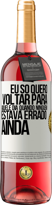 29,95 € Envio grátis | Vinho rosé Edição ROSÉ Eu só quero voltar para aquele dia quando ninguém estava errado ainda Etiqueta Branca. Etiqueta personalizável Vinho jovem Colheita 2024 Tempranillo