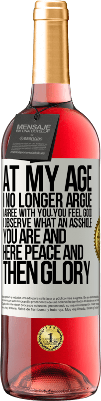 29,95 € Free Shipping | Rosé Wine ROSÉ Edition At my age I no longer argue, I agree with you, you feel good, I observe what an asshole you are and here peace and then glory White Label. Customizable label Young wine Harvest 2023 Tempranillo