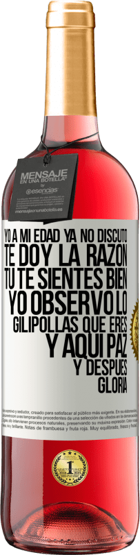 29,95 € Envío gratis | Vino Rosado Edición ROSÉ Yo a mi edad ya no discuto, te doy la razón, tú te sientes bien, yo observo lo gilipollas que eres y aquí paz y después Etiqueta Blanca. Etiqueta personalizable Vino joven Cosecha 2025 Tempranillo