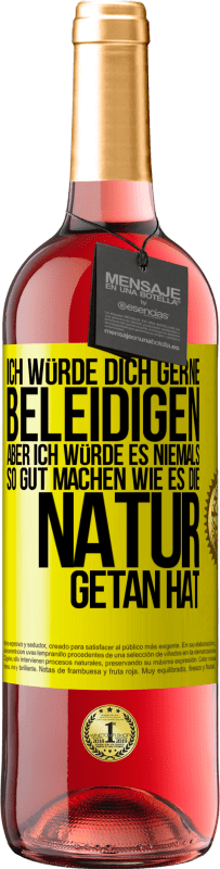 29,95 € Kostenloser Versand | Roséwein ROSÉ Ausgabe Ich würde dich gerne beleidigen, aber ich würde es niemals so gut machen wie es die Natur getan hat Gelbes Etikett. Anpassbares Etikett Junger Wein Ernte 2024 Tempranillo