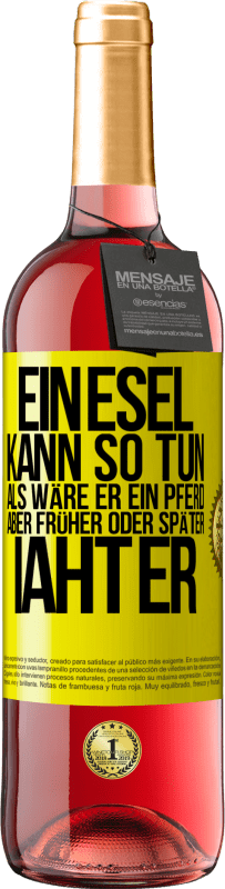 29,95 € Kostenloser Versand | Roséwein ROSÉ Ausgabe Ein Esel kann so tun, als wäre er ein Pferd, aber früher oder später iaht er Gelbes Etikett. Anpassbares Etikett Junger Wein Ernte 2024 Tempranillo